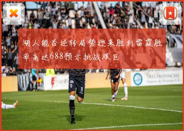 湖人能否逆转局势迎来胜利雷霆胜率高达688预示挑战艰巨